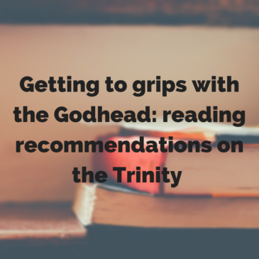 Getting to Grips with the Godhead – some recommendations on the Trinity